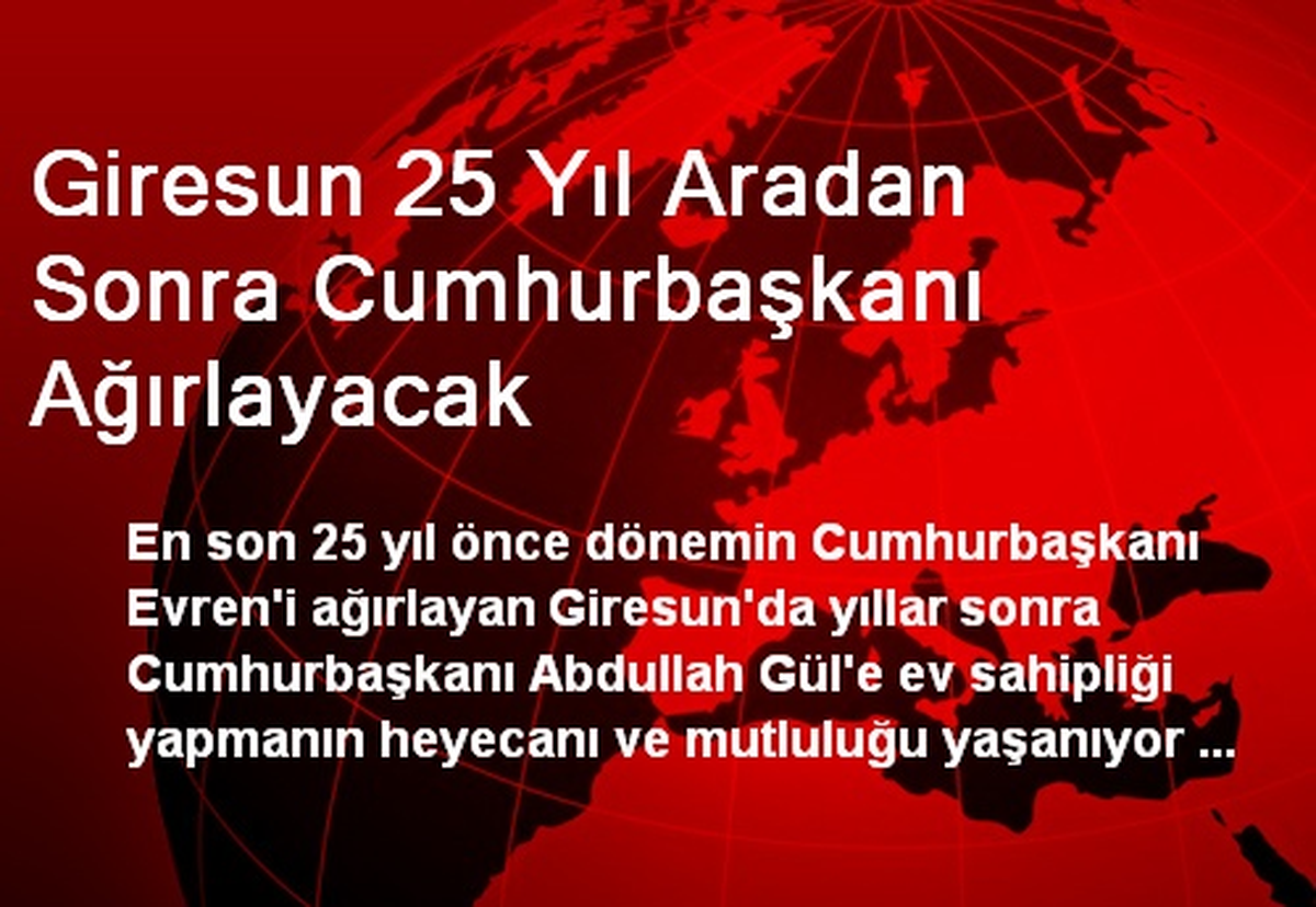 Giresun 25 Yıl Aradan Sonra Cumhurbaşkanı Ağırlayacak