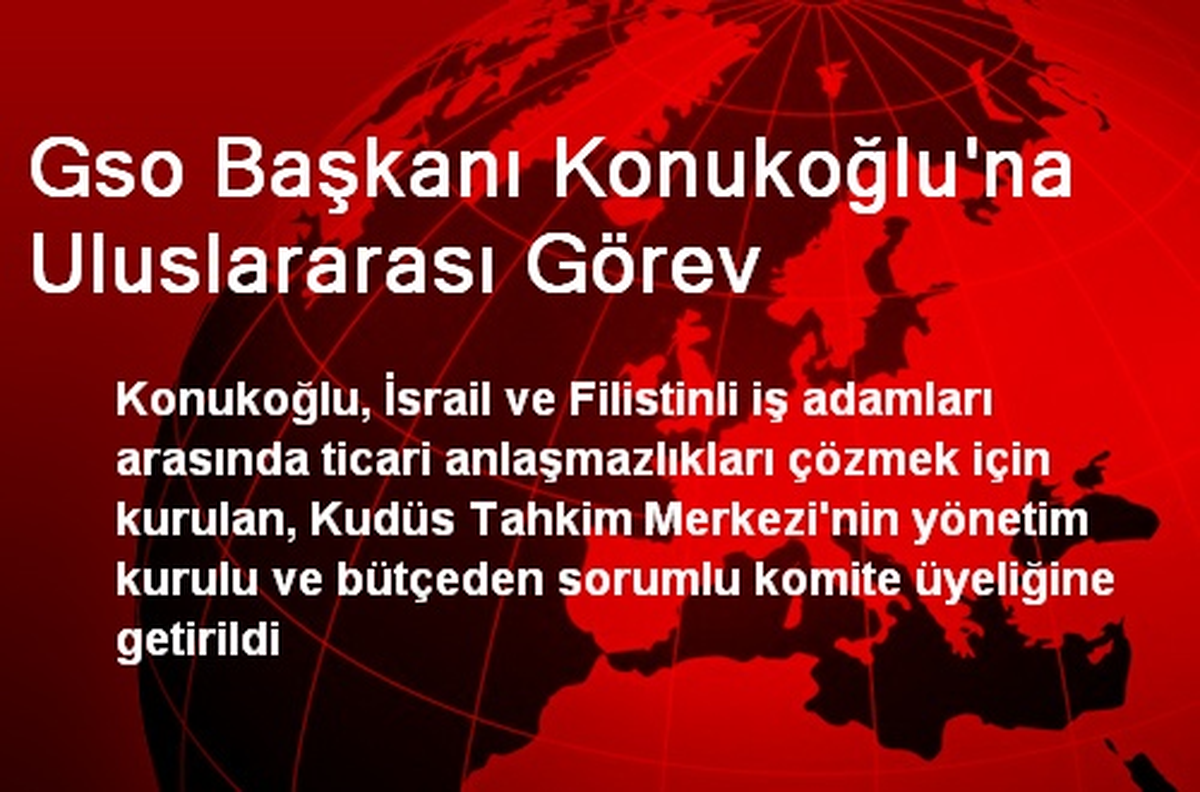 Gso Başkanı Konukoğlu\'na Uluslararası Görev