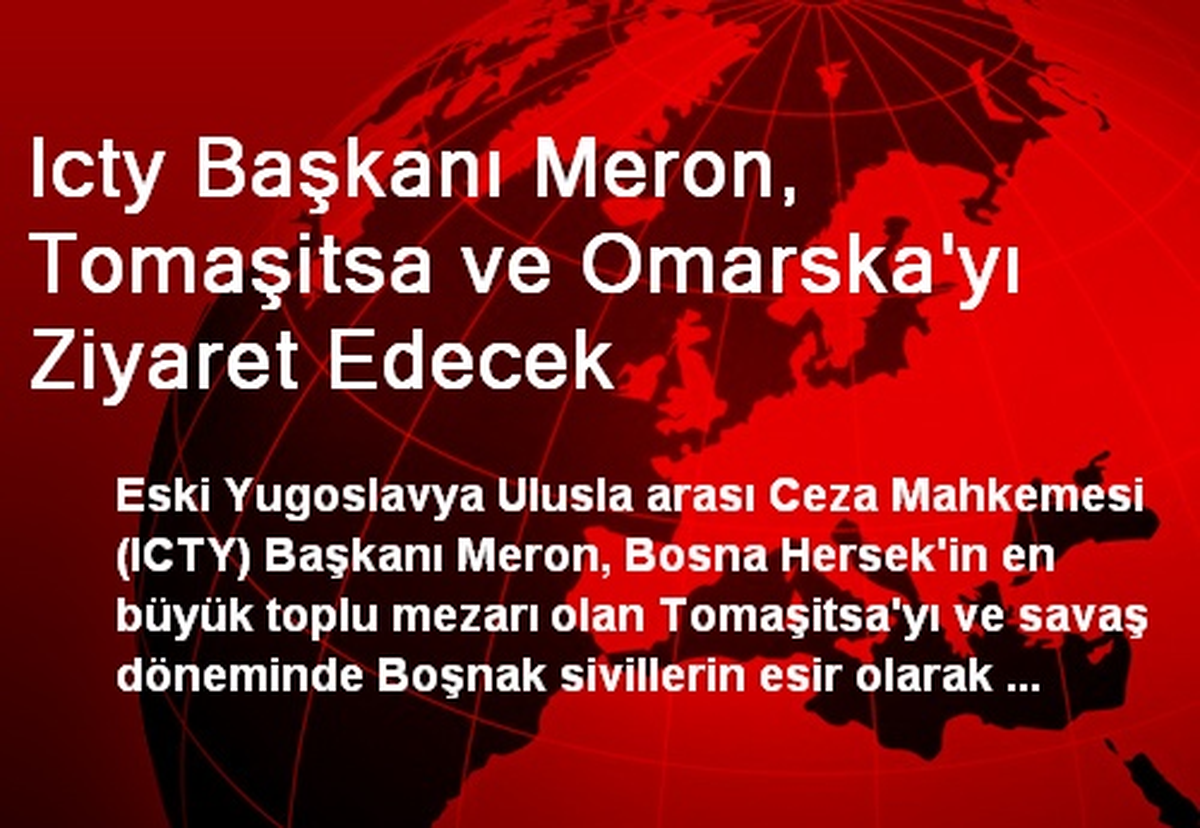 Icty Başkanı Meron, Tomaşitsa ve Omarska\'yı Ziyaret Edecek