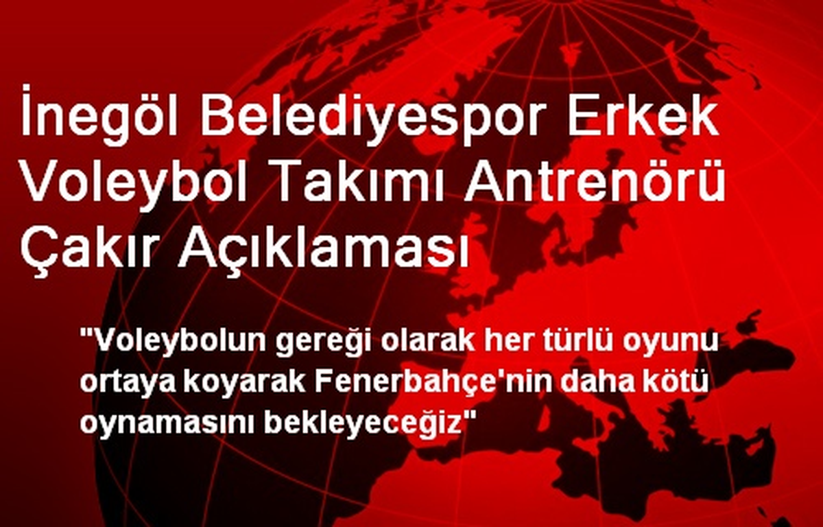 İnegöl Belediyespor Erkek Voleybol Takımı Antrenörü Çakır Açıklaması