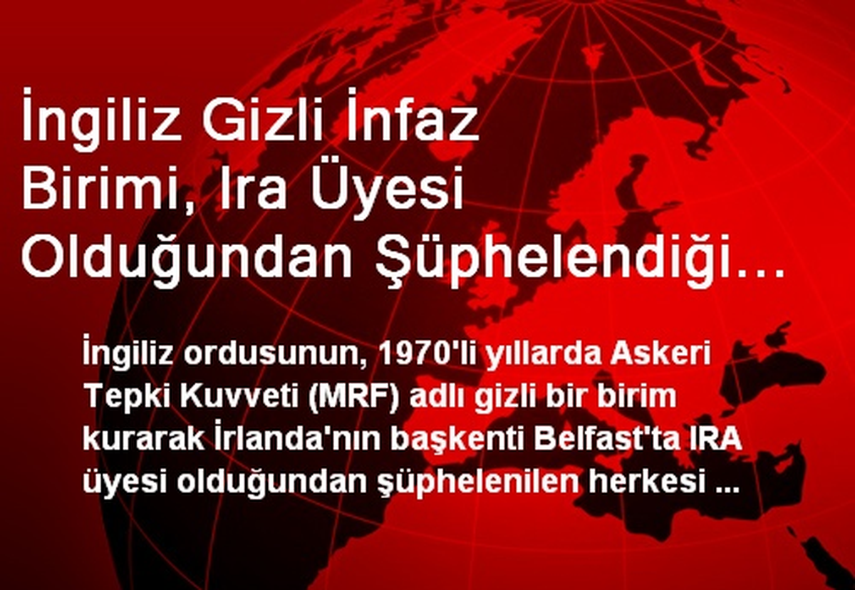 İngiliz Gizli İnfaz Birimi, Ira Üyesi Olduğundan Şüphelendiği Birçok Kişiyi İnfaz Etmiş