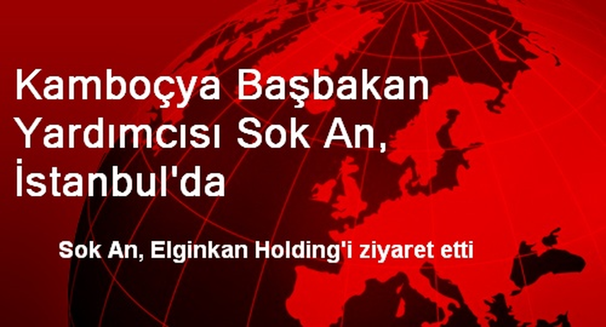 Kamboçya Başbakan Yardımcısı Sok An, İstanbul\'da
