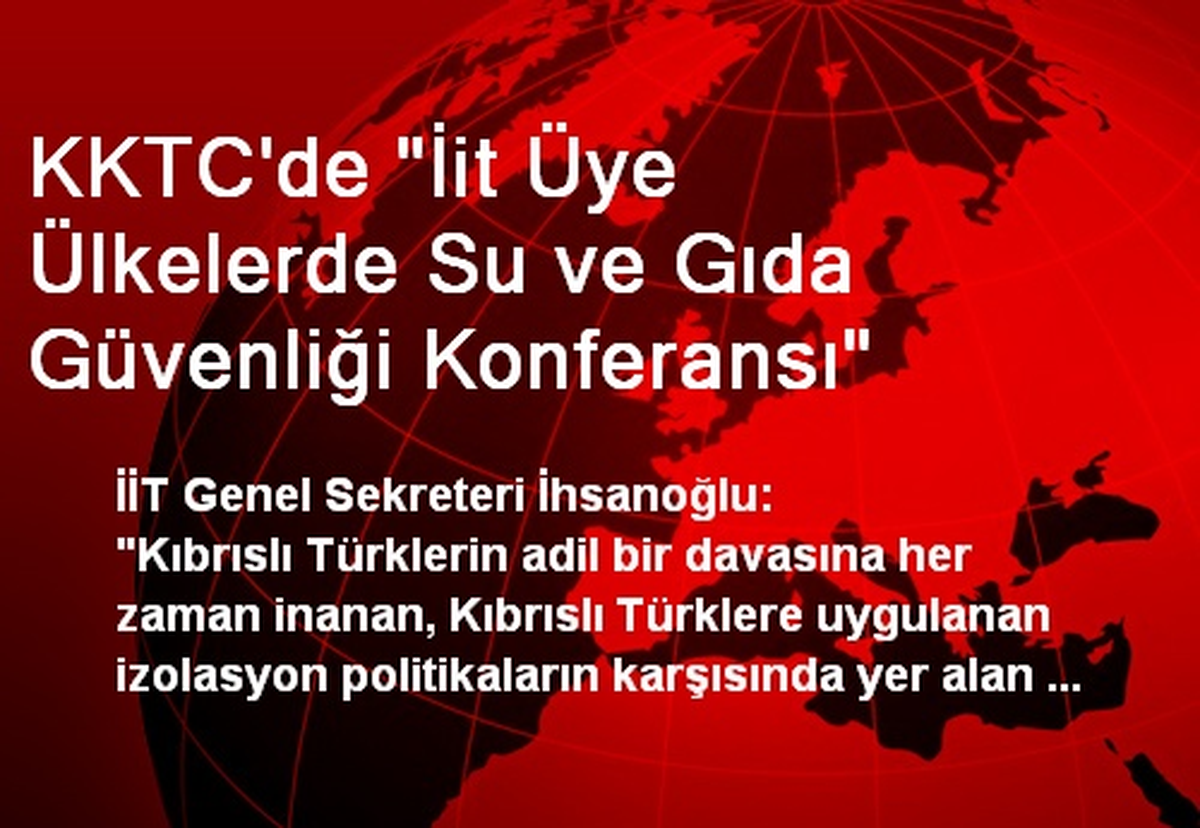 KKTC\'de "İit Üye Ülkelerde Su ve Gıda Güvenliği Konferansı"