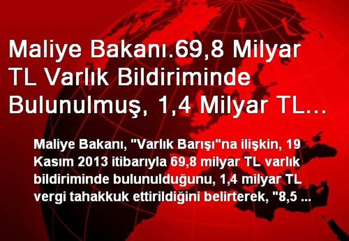 Maliye Bakanı.69,8 Milyar TL Varlık Bildiriminde Bulunulmuş, 1,4 Milyar TL Vergi Tahakkuk...