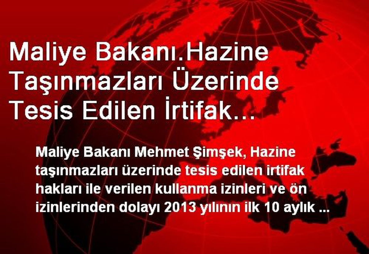 Maliye Bakanı.Hazine Taşınmazları Üzerinde Tesis Edilen İrtifak Hakları ile Verilen Kullanma...