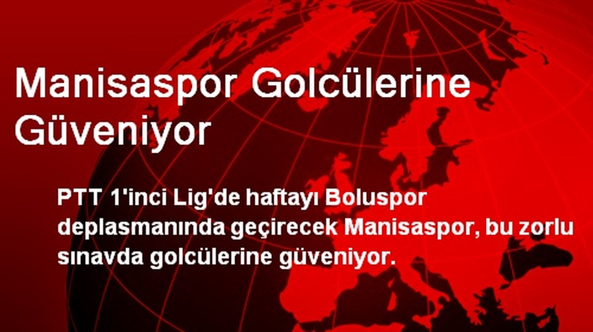 Manisaspor Golcülerine Güveniyor