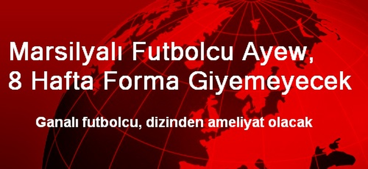 Marsilya\'da Ayew 8 Hafta Yok