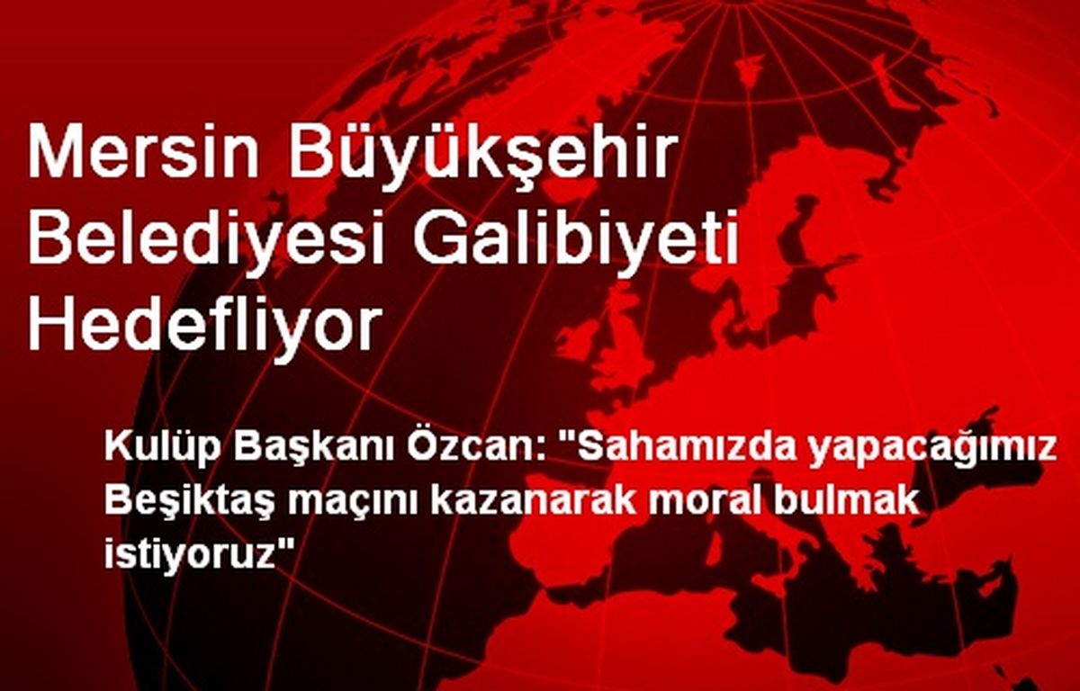 Mersin Büyükşehir Belediyesi Galibiyeti Hedefliyor