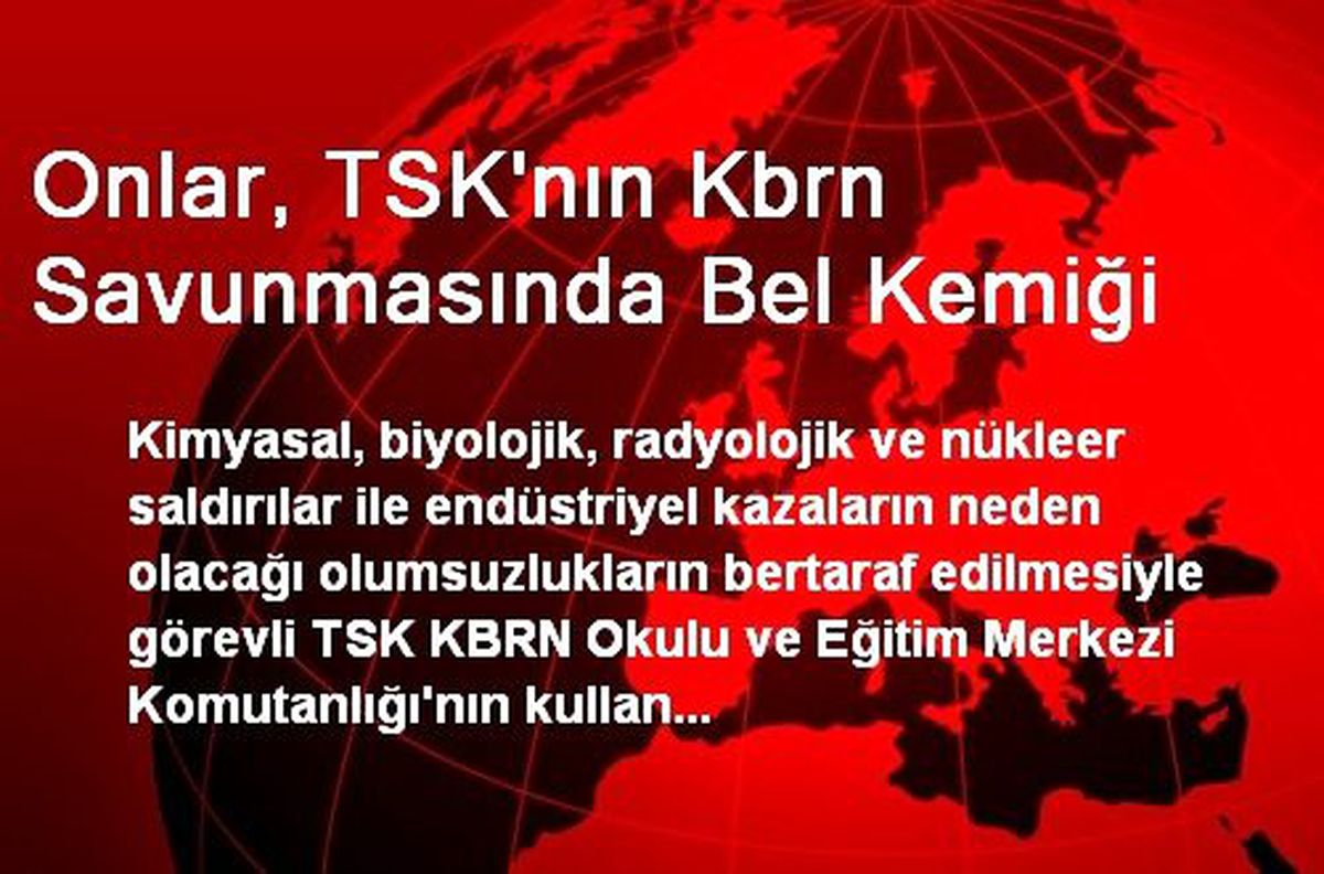 Onlar, TSK\'nın Kbrn Savunmasında Bel Kemiği