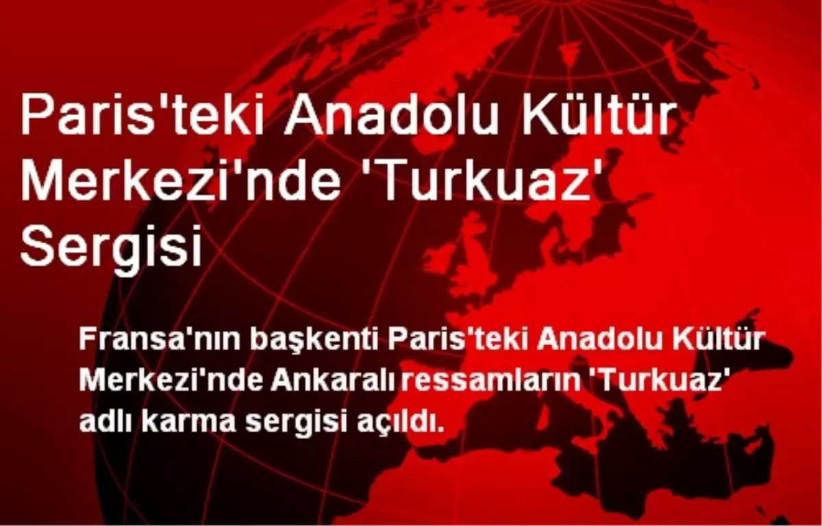 Paris\'teki Anadolu Kültür Merkezi\'nde \'Turkuaz\' Sergisi