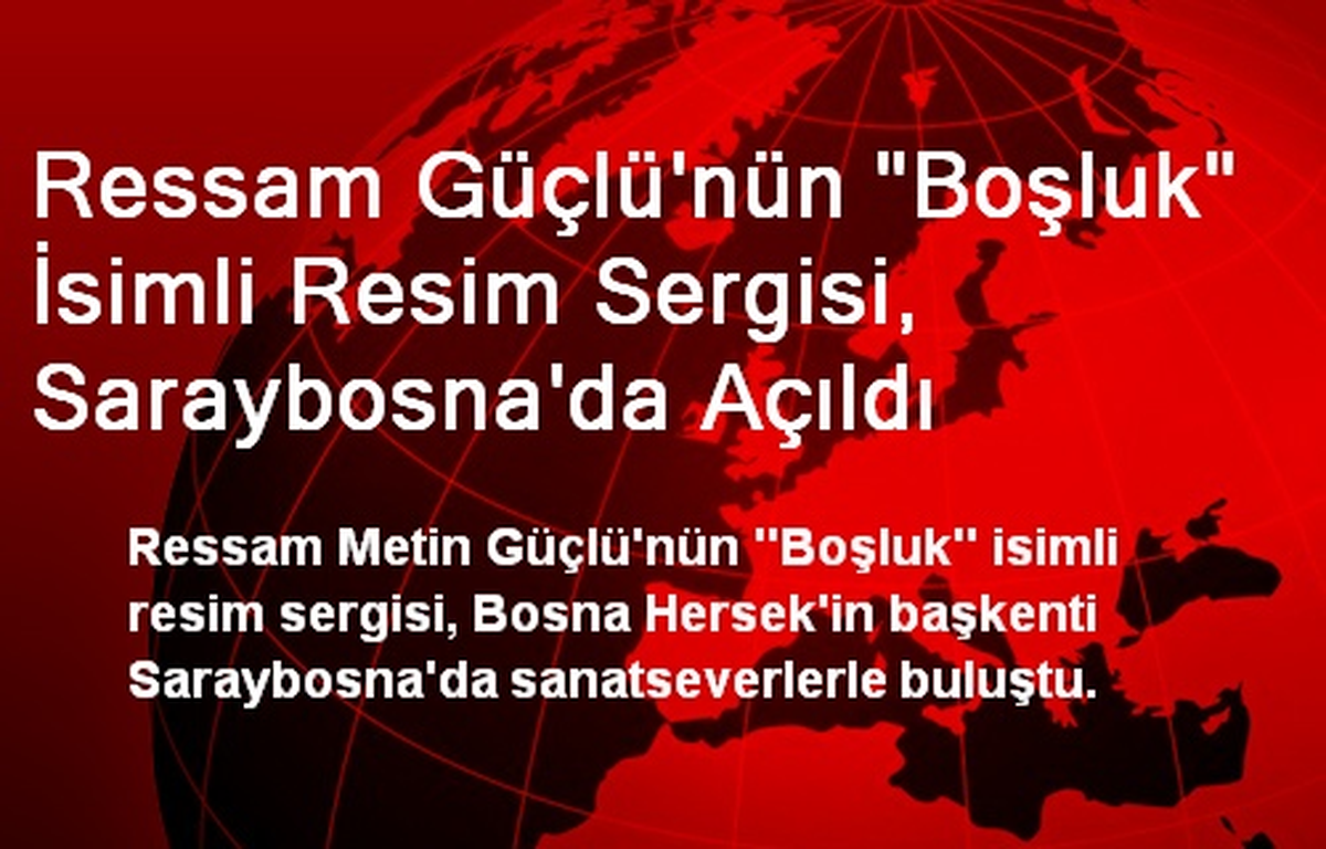 Ressam Güçlü\'nün Resim Sergisi, Saraybosna\'da Açıldı