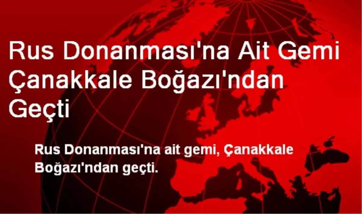 Rus Donanması\'na Ait Gemi Çanakkale Boğazı\'ndan Geçti