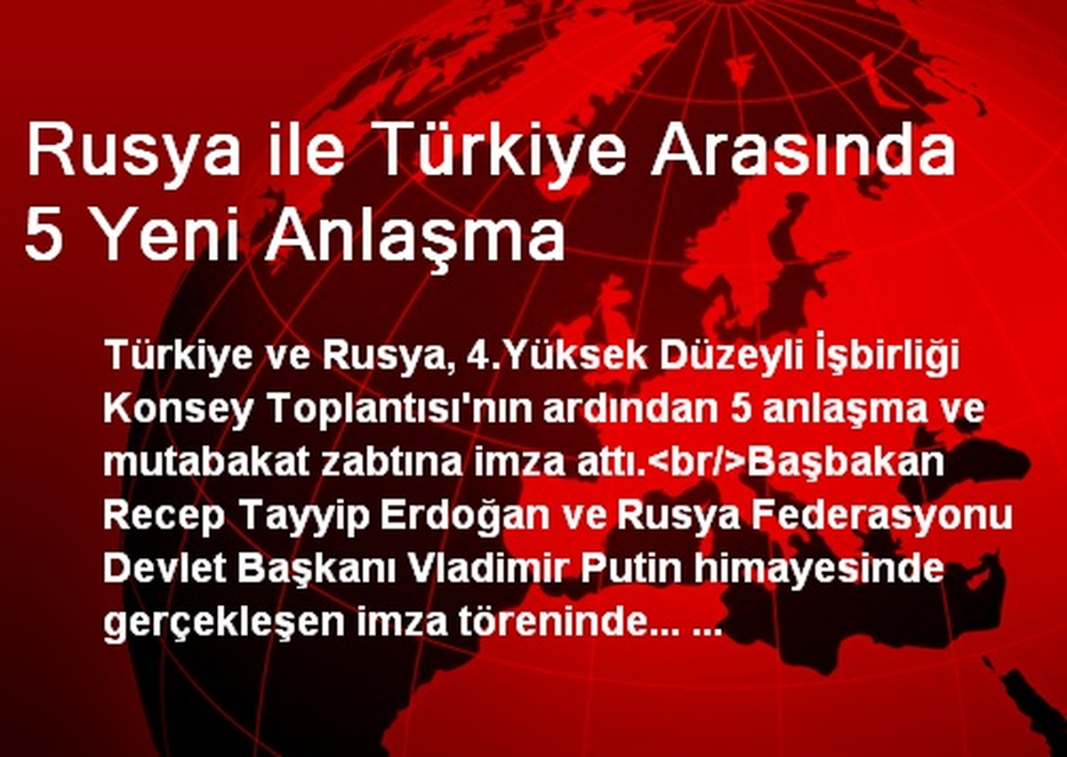 Rusya ile Türkiye Arasında 5 Yeni Anlaşma