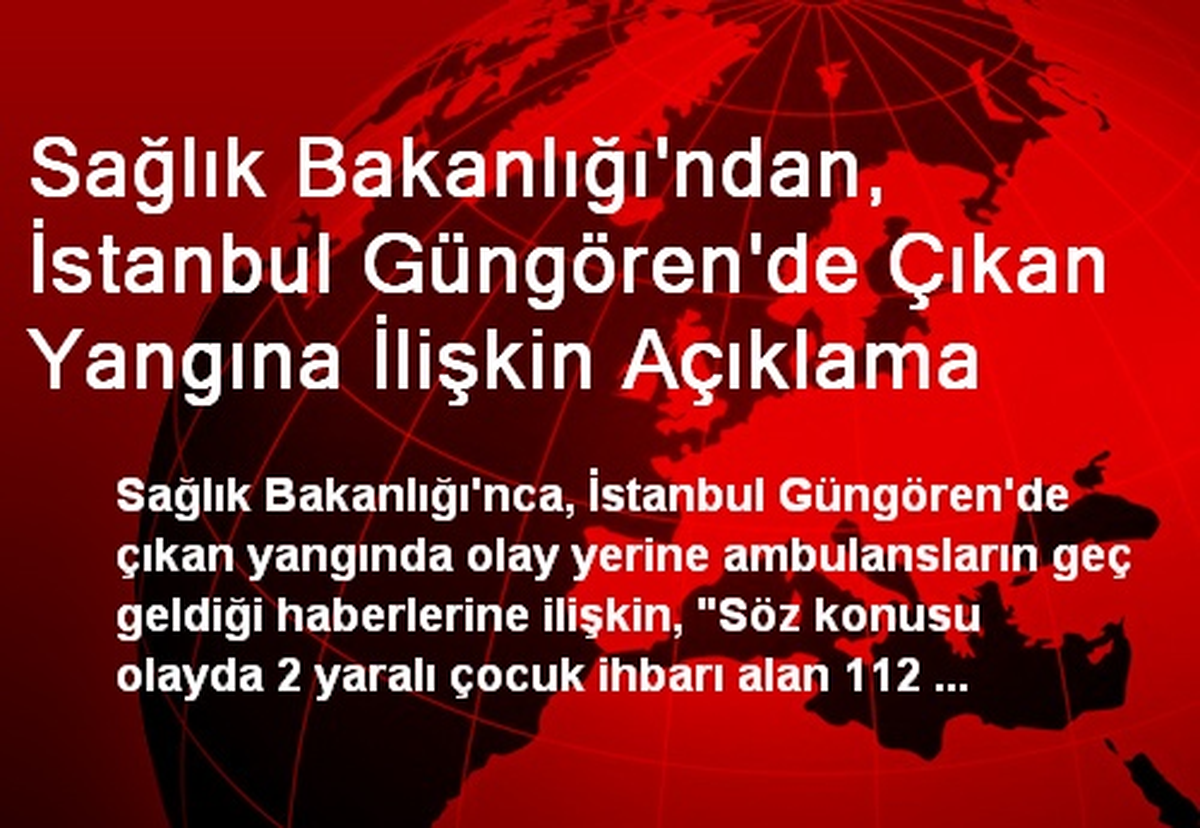 Sağlık Bakanlığı\'ndan, İstanbul Güngören\'de Çıkan Yangına İlişkin Açıklama