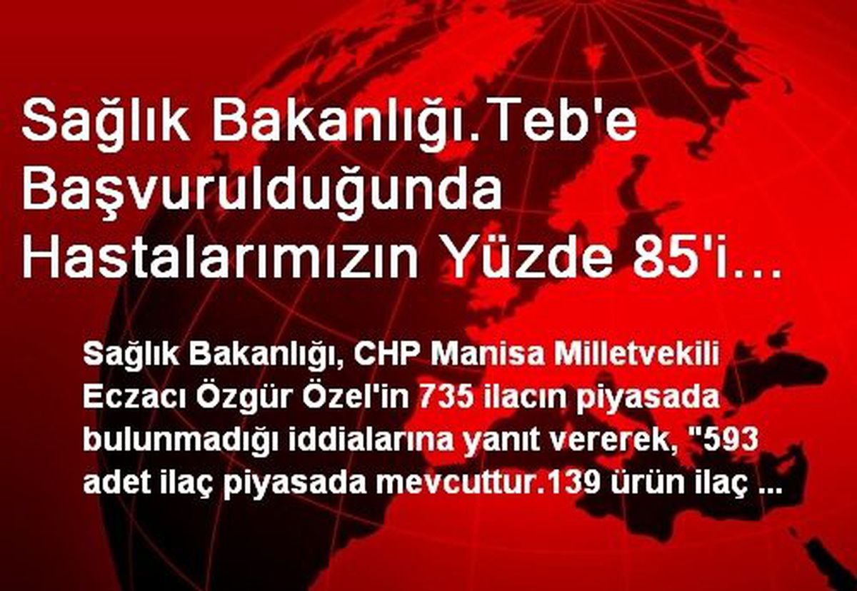 Sağlık Bakanlığı.Teb\'e Başvurulduğunda Hastalarımızın Yüzde 85\'i İlacına İlk 5 Dakikada...