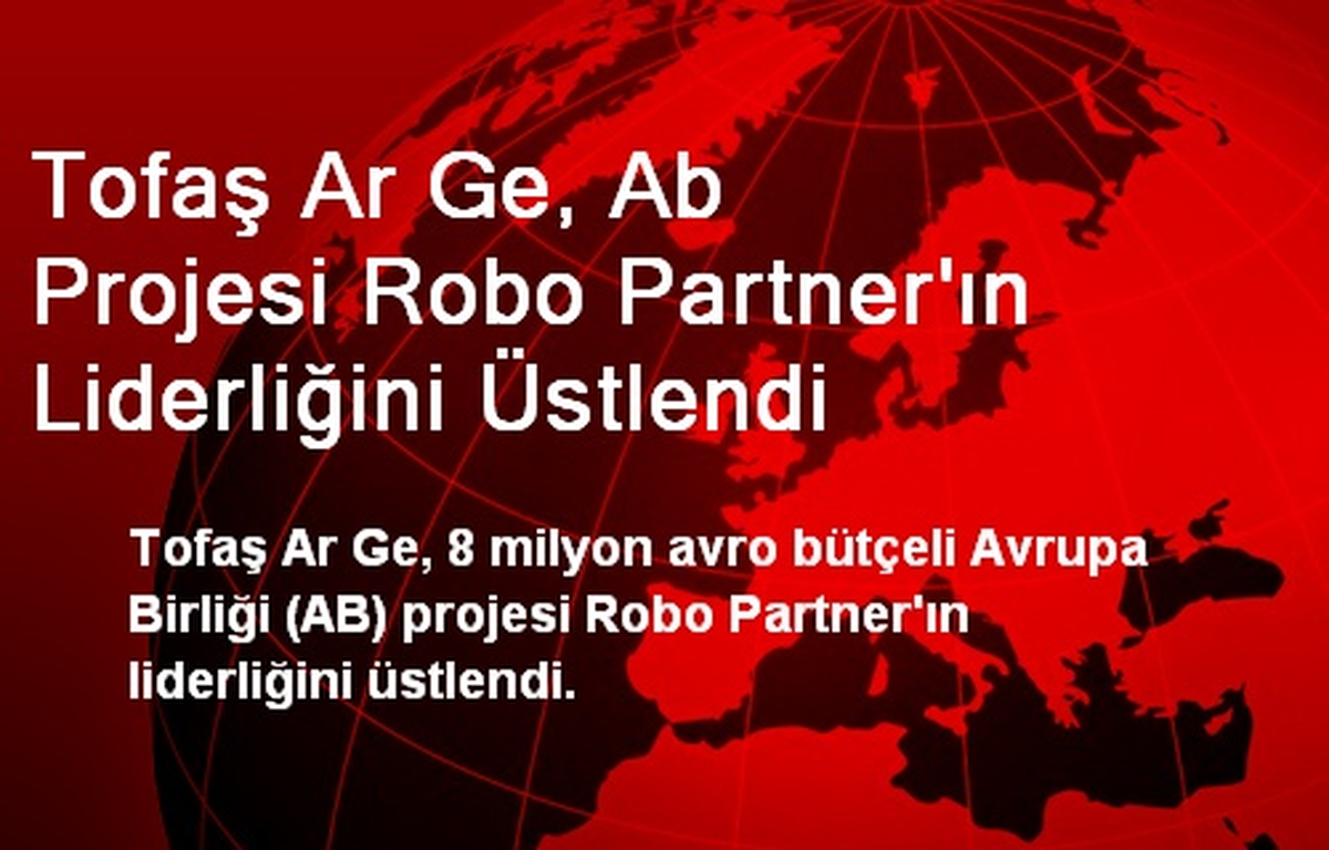 Tofaş Ar Ge, Ab Projesi Robo Partner\'ın Liderliğini Üstlendi