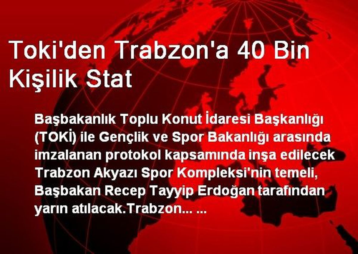 Toki\'den Trabzon\'a 40 Bin Kişilik Stat