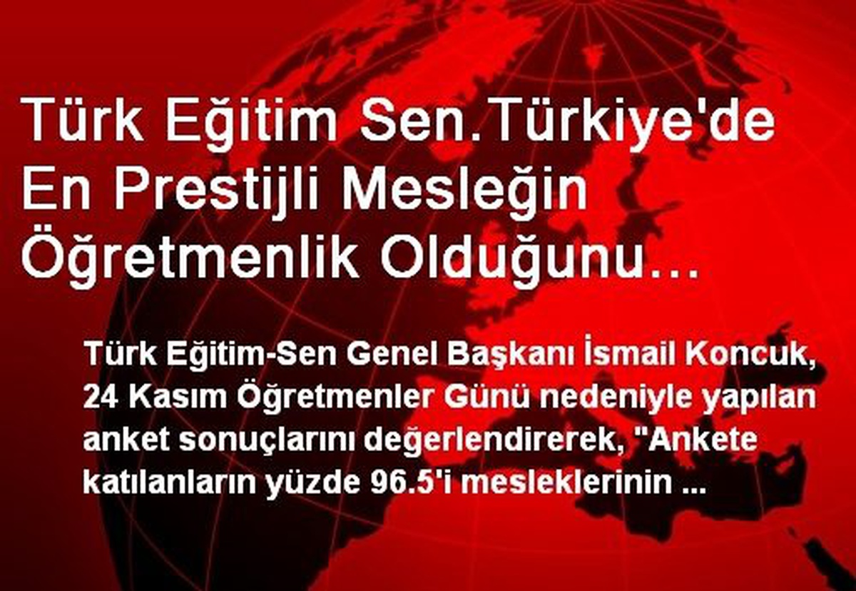 Türk Eğitim Sen.Türkiye\'de En Prestijli Mesleğin Öğretmenlik Olduğunu Düşünenlerin Oranı Sadece...