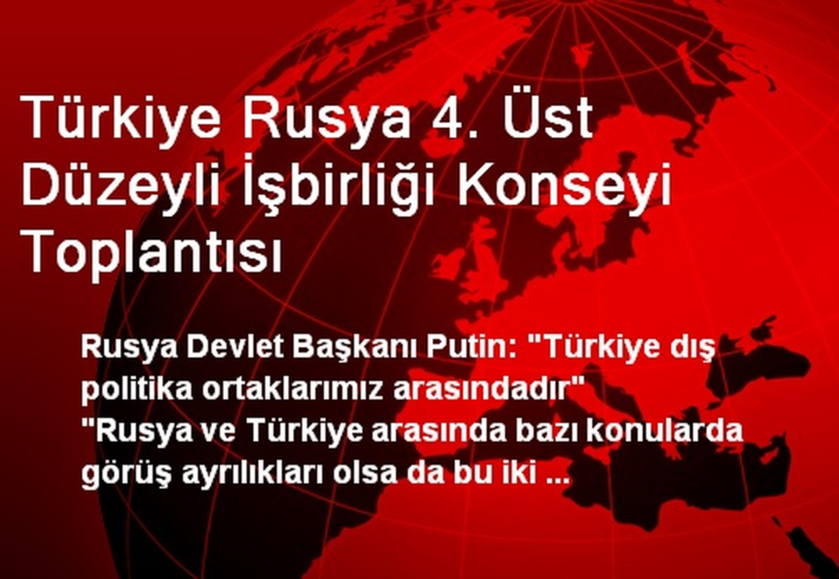 Türkiye Rusya 4. Üst Düzeyli İşbirliği Konseyi Toplantısı