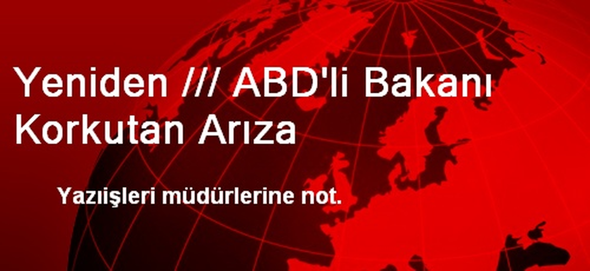 Yeniden /// ABD\'li Bakanı Korkutan Arıza