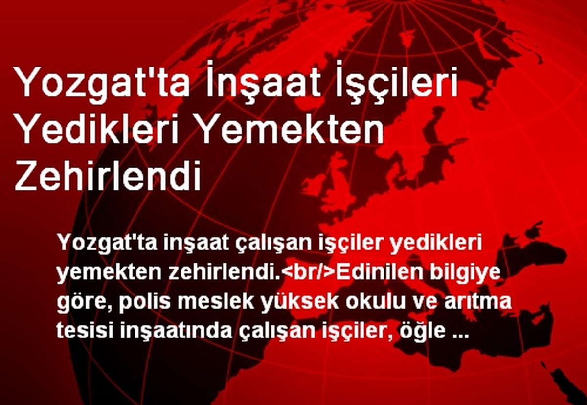 Yozgat\'ta İnşaat İşçileri Yedikleri Yemekten Zehirlendi