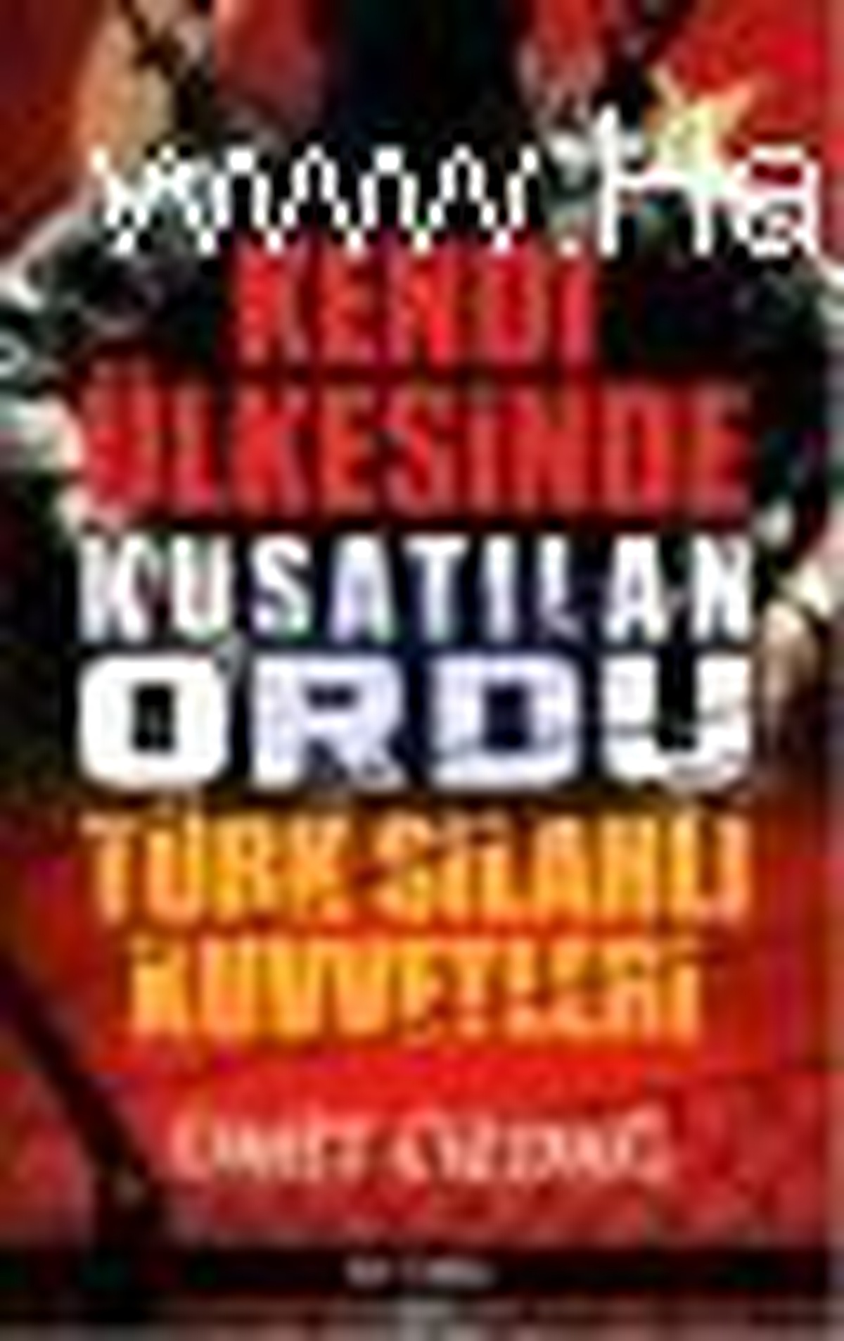 Kendi Ülkesinde Kuşatılan Ordu - Türk Silahlı Kuvvetleri Kitabı