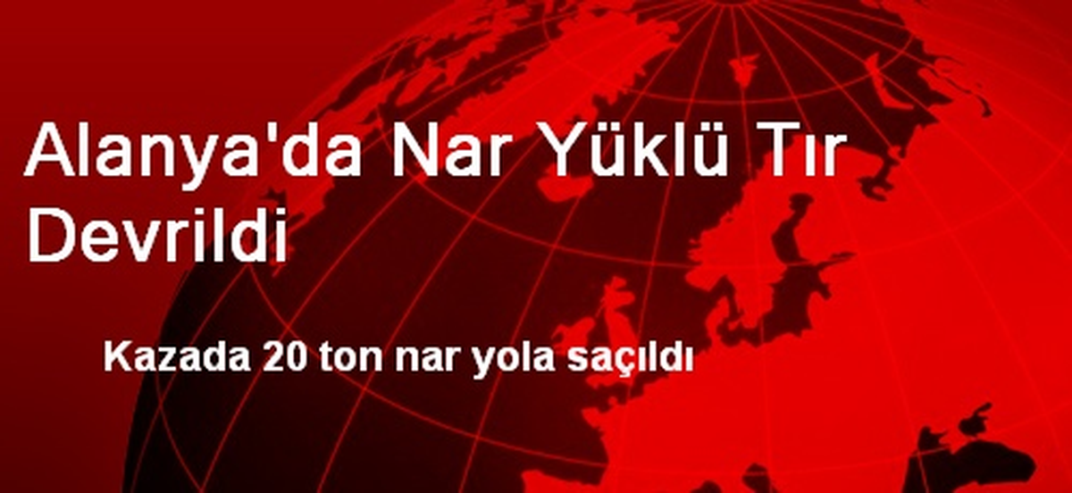 Alanya\'da Nar Yüklü Tır Devrildi