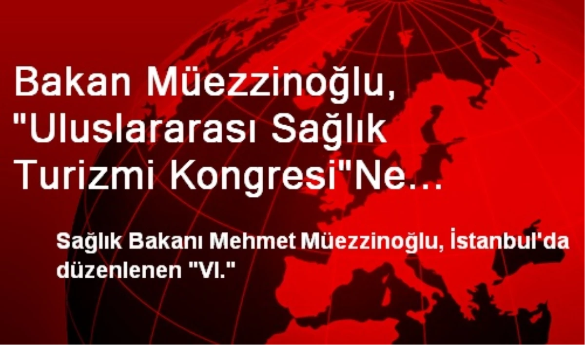 Bakan Müezzinoğlu, "Uluslararası Sağlık Turizmi Kongresi"Ne Katıldı