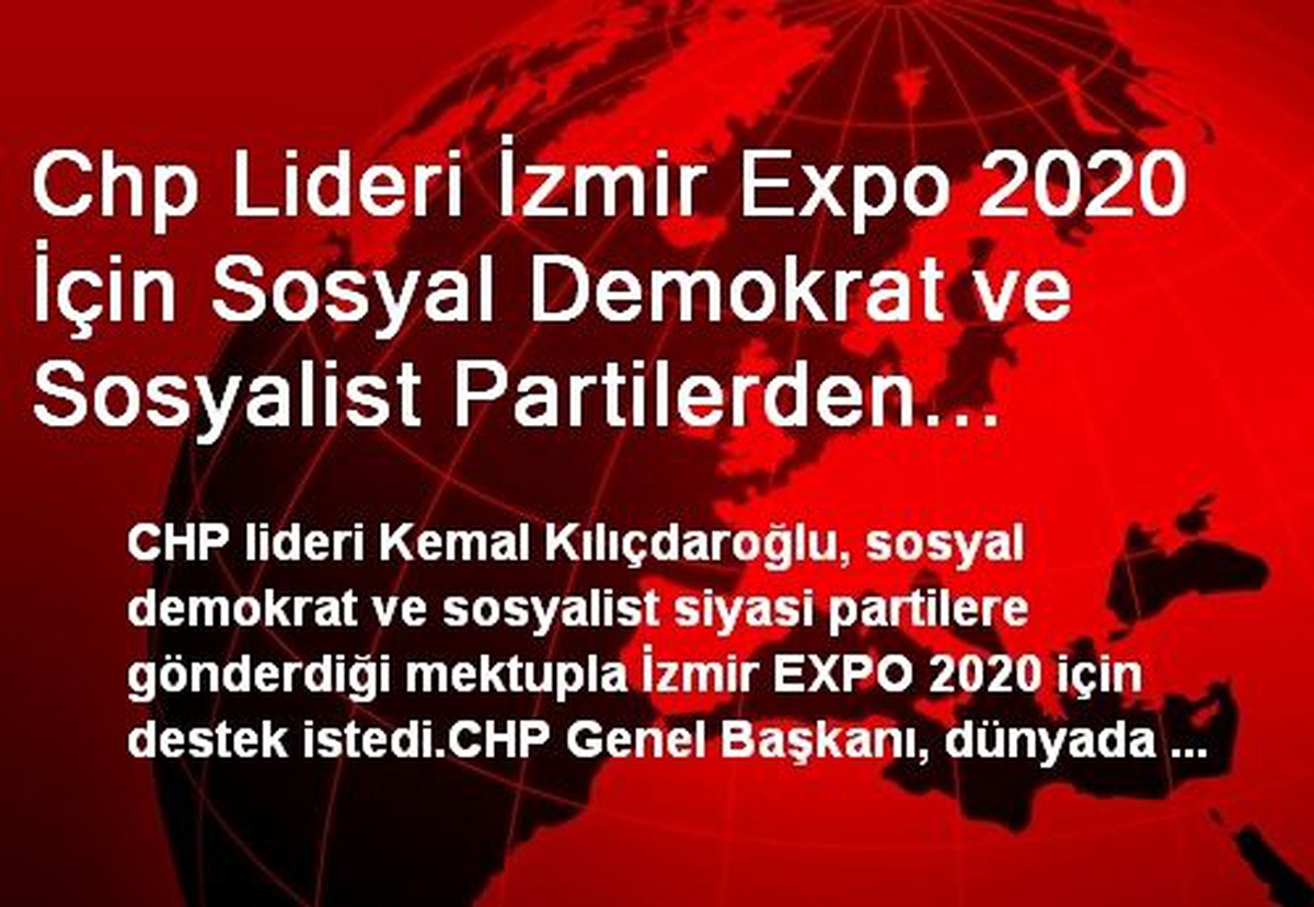 Chp Lideri İzmir Expo 2020 İçin Sosyal Demokrat ve Sosyalist Partilerden Destek İstedi