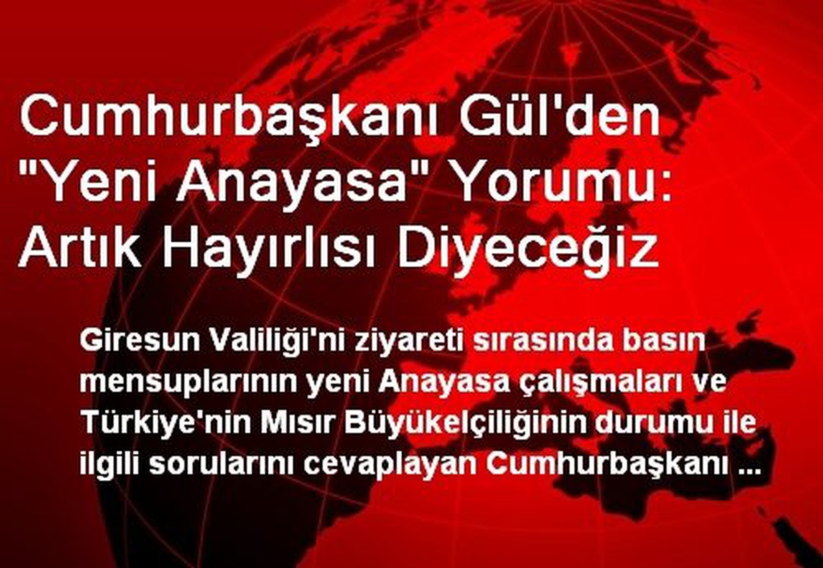 Cumhurbaşkanı Gül\'den "Yeni Anayasa" Yorumu: Artık Hayırlısı Diyeceğiz