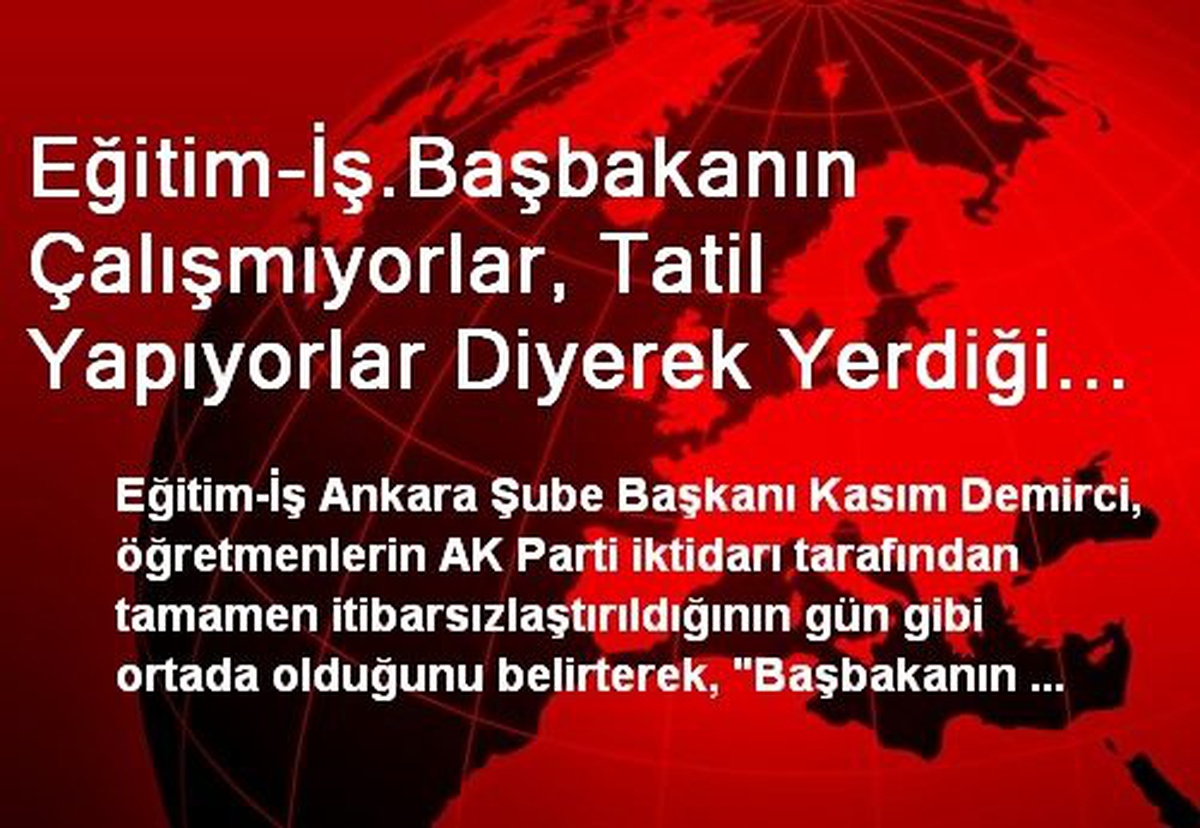Eğitim-İş.Başbakanın Çalışmıyorlar, Tatil Yapıyorlar Diyerek Yerdiği Öğretmenlerimiz Fazla Mesai...