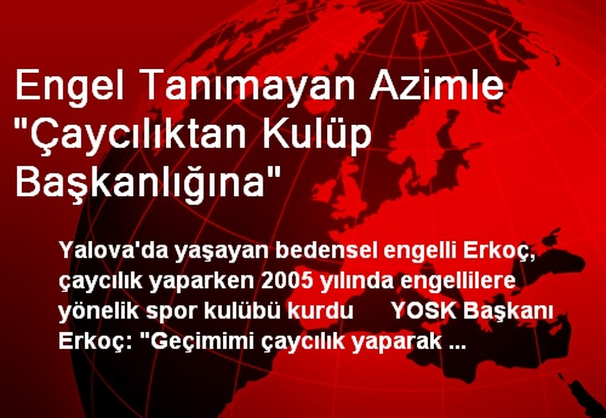 Engel Tanımayan Azimle Çaycılıktan Kulüp Başkanlığına Geldi