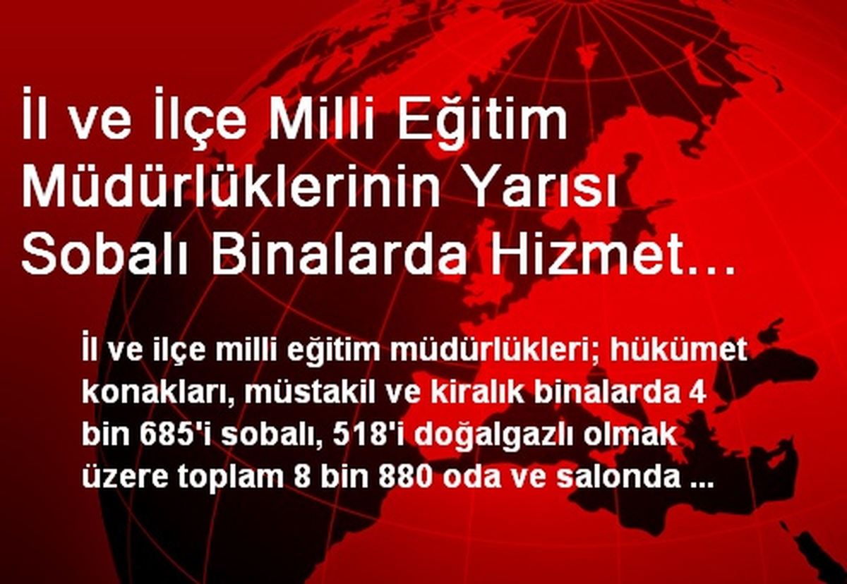 İl ve İlçe Milli Eğitim Müdürlüklerinin Yarısı Sobalı Binalarda Hizmet Veriyor
