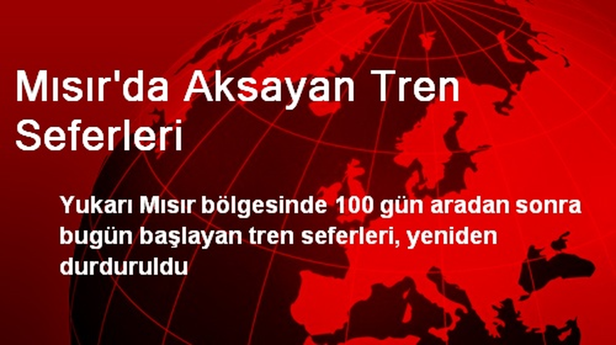 Mısır\'da Aksayan Tren Seferleri