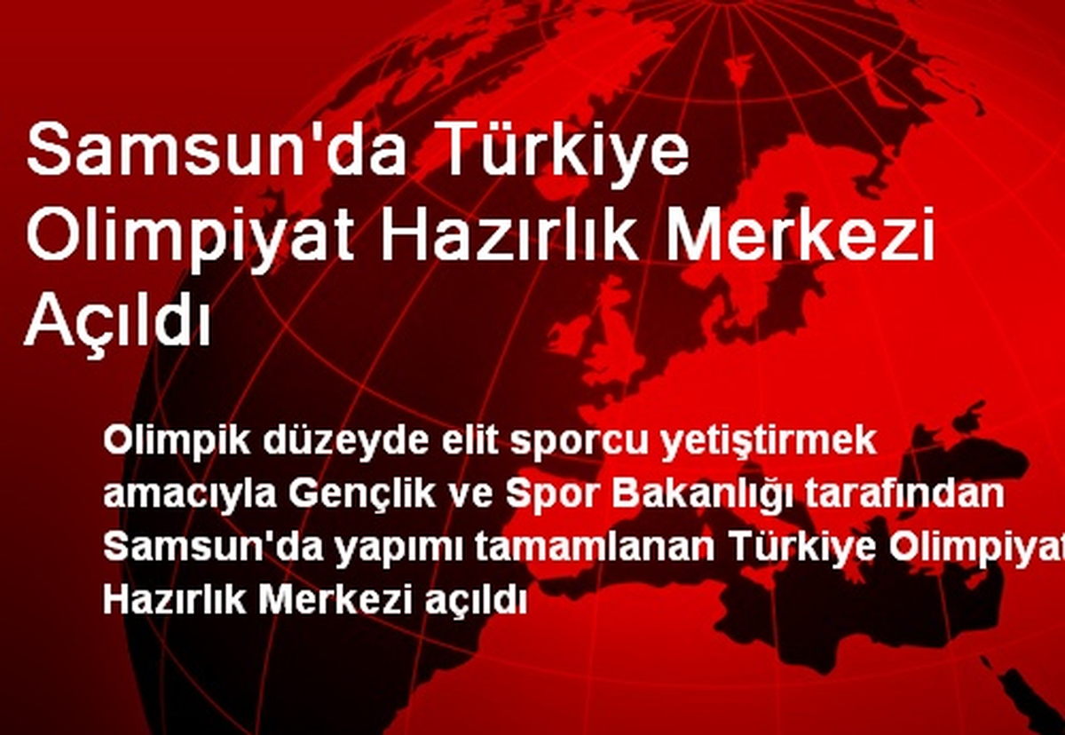 Samsun\'da Türkiye Olimpiyat Hazırlık Merkezi Açıldı
