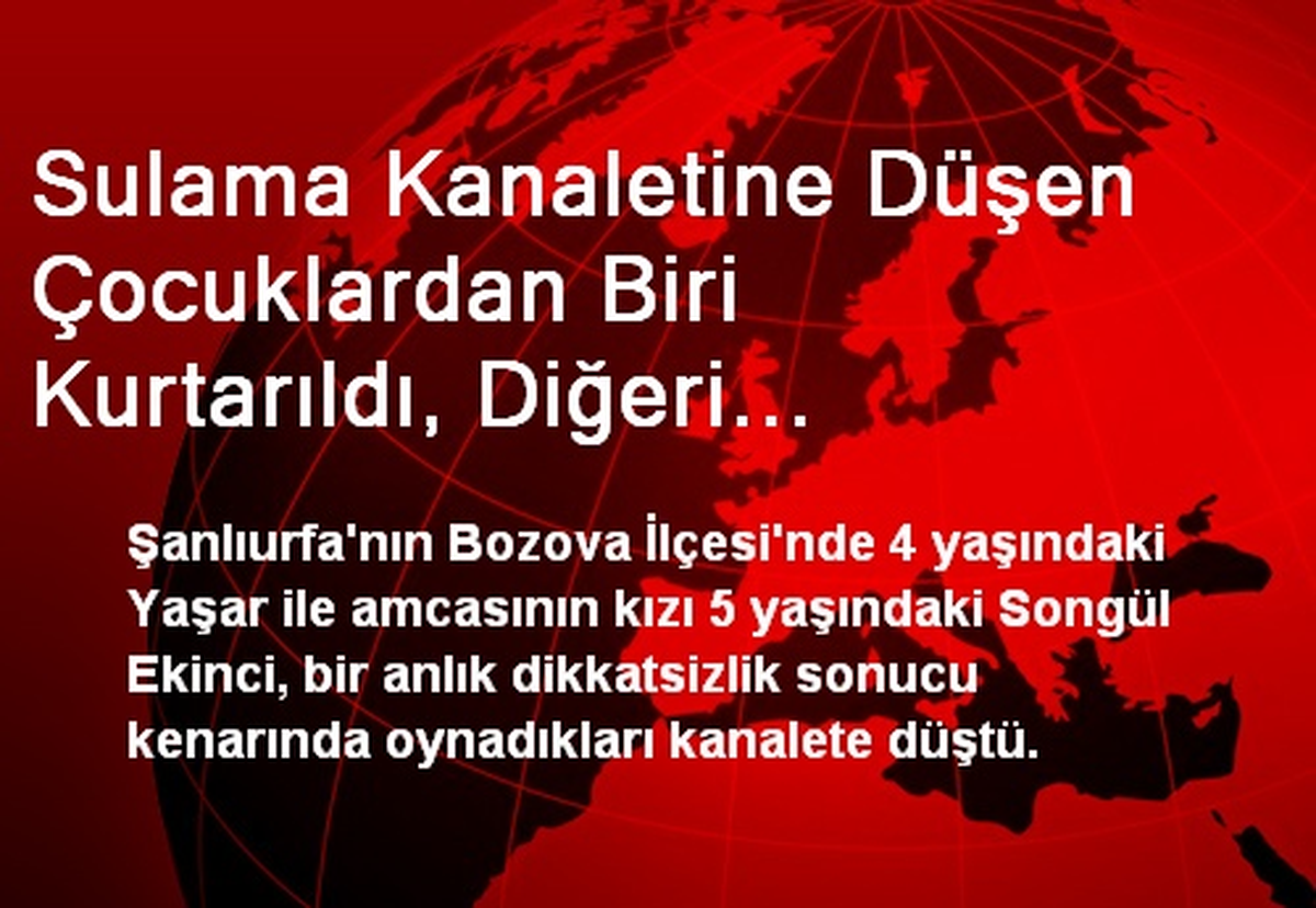 Sulama Kanaletine Düşen Çocuklardan Biri Kurtarıldı, Diğeri Kayboldu