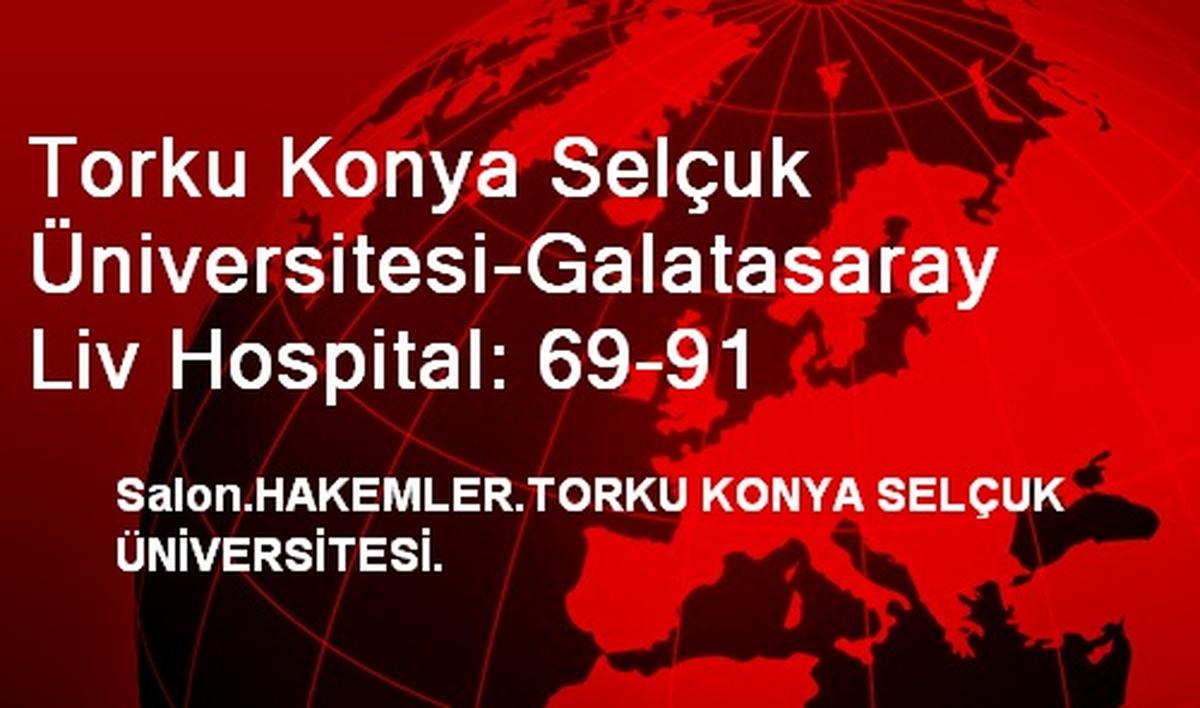 Torku Konya Selçuk Üniversitesi-Galatasaray Liv Hospital: 69-91