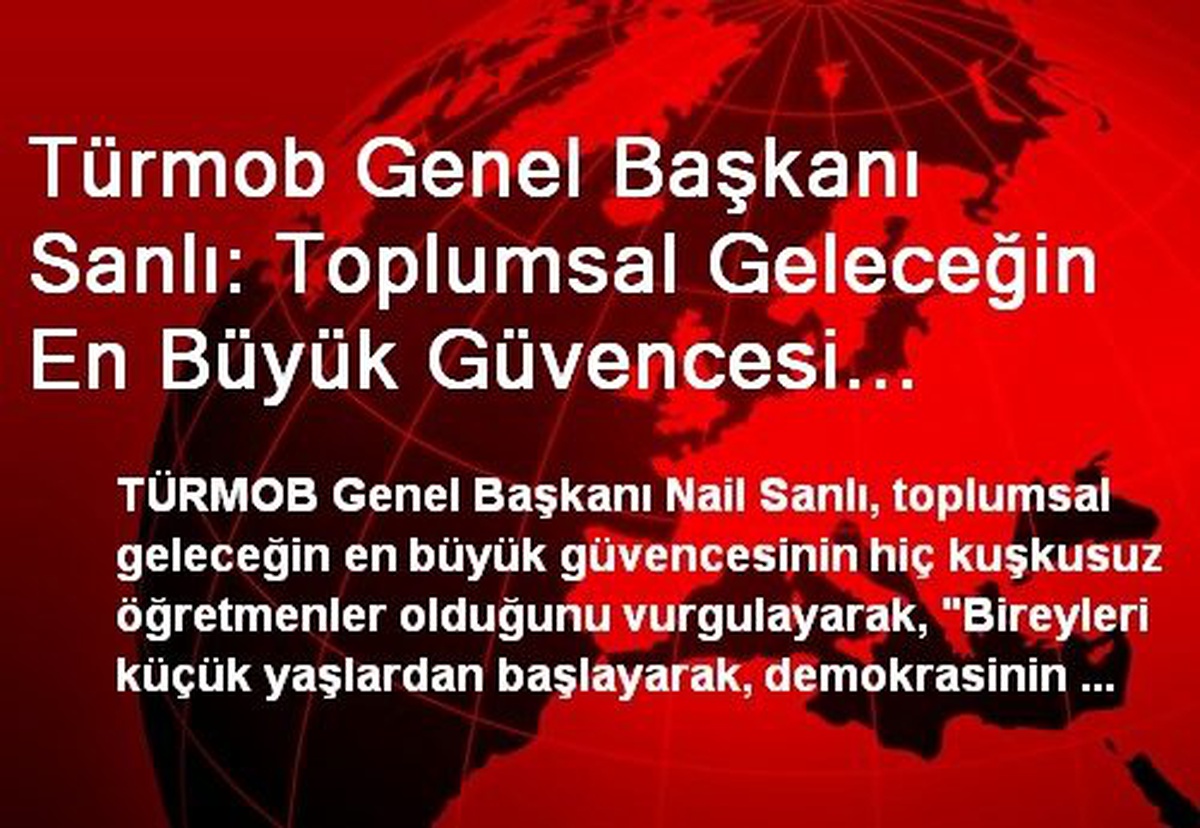 Türmob Genel Başkanı Sanlı: Toplumsal Geleceğin En Büyük Güvencesi Öğretmenlerdir