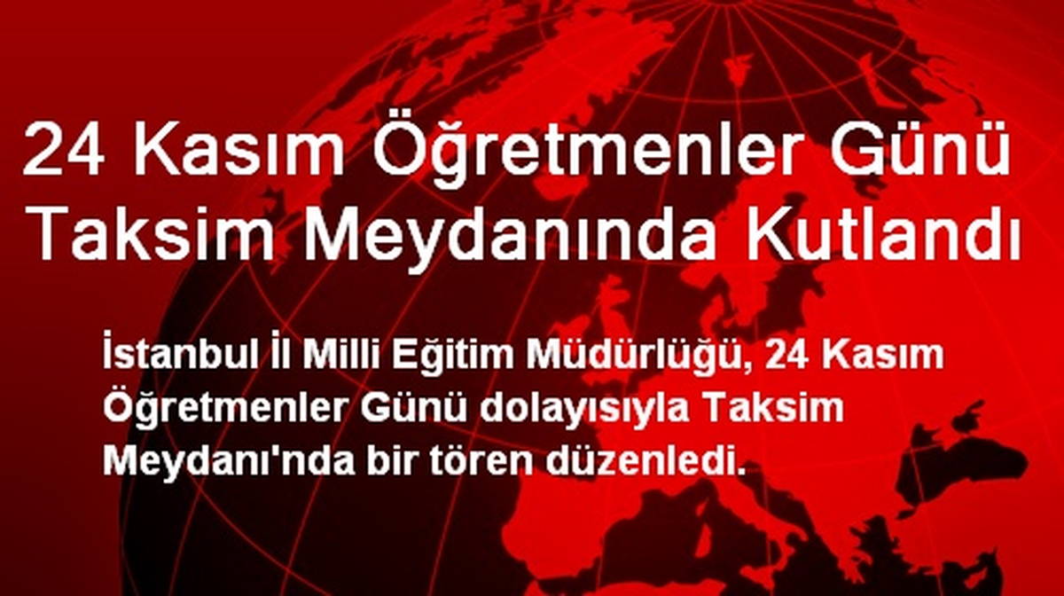 24 Kasım Öğretmenler Günü Taksim Meydanında Kutlandı