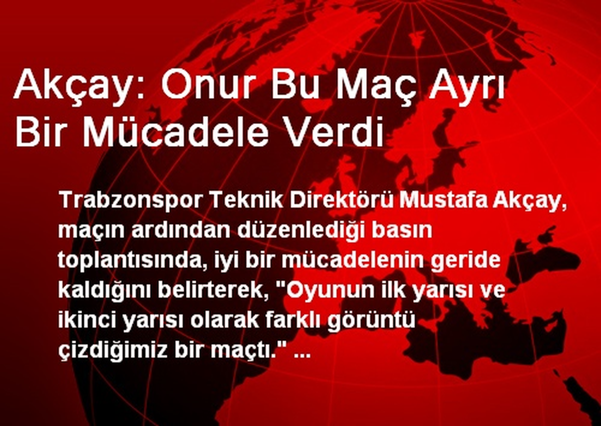 Akçay: Onur Bu Maç Ayrı Bir Mücadele Verdi