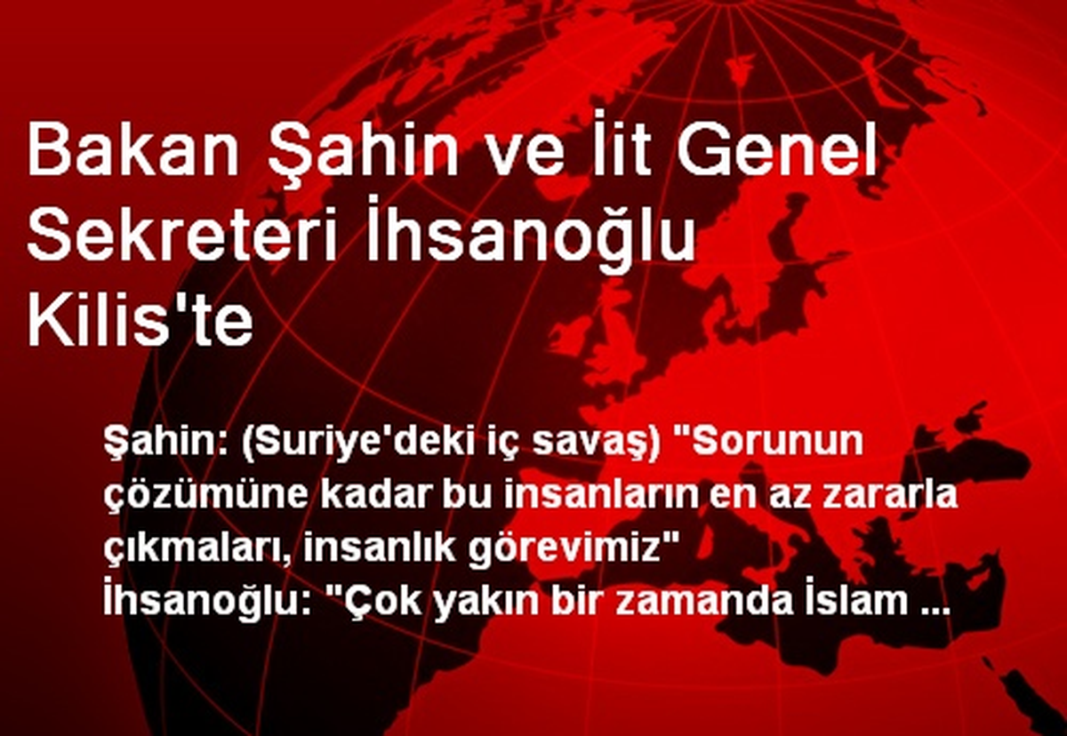 Bakan Şahin ve İit Genel Sekreteri İhsanoğlu Kilis\'te