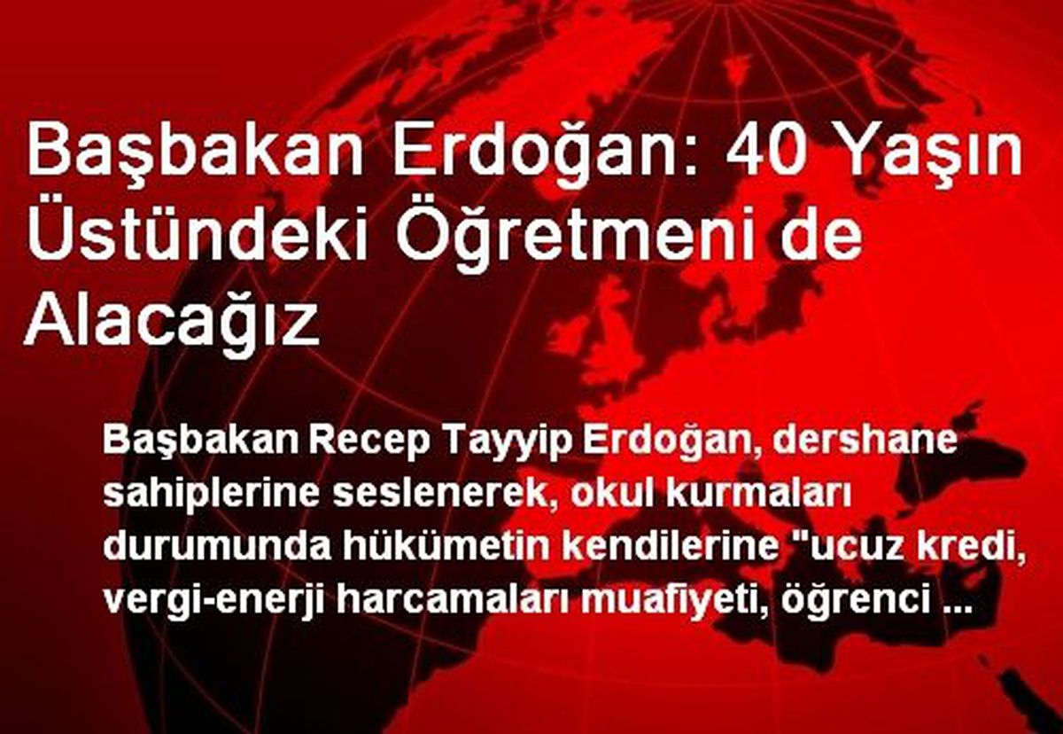 Başbakan Erdoğan: 40 Yaşın Üstündeki Öğretmeni de Alacağız