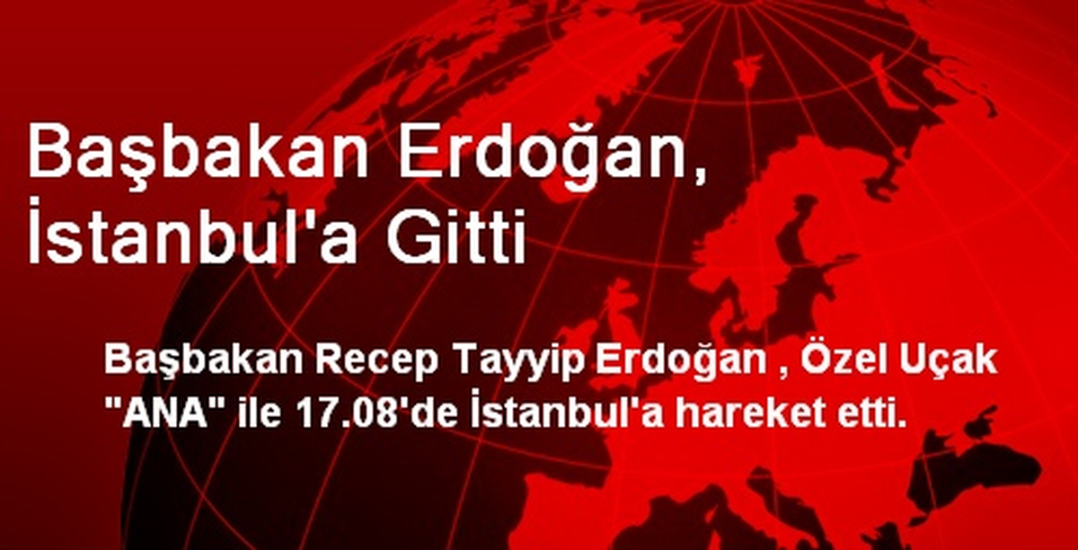 Başbakan Erdoğan, İstanbul\'a Gitti