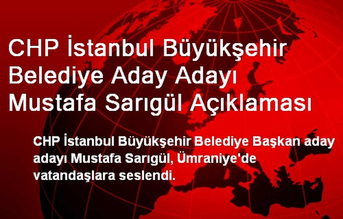 CHP İstanbul Büyükşehir Belediye Aday Adayı Mustafa Sarıgül Açıklaması
