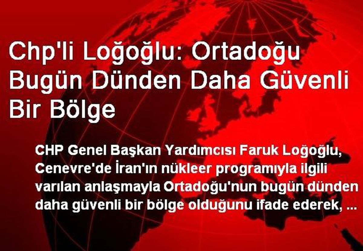 Chp\'li Loğoğlu: Ortadoğu Bugün Dünden Daha Güvenli Bir Bölge