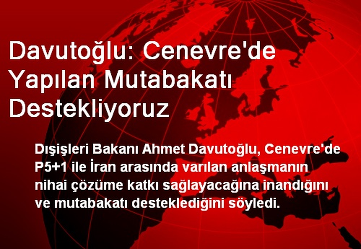 Davutoğlu: Cenevre\'de Yapılan Mutabakatı Destekliyoruz