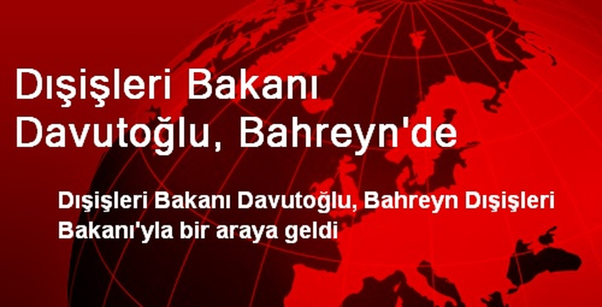 Dışişleri Bakanı Davutoğlu, Bahreyn\'de