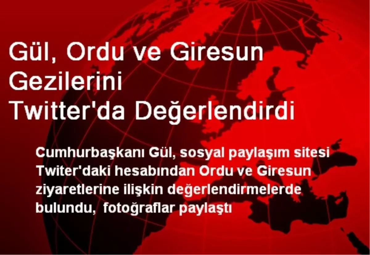 Gül, Ordu ve Giresun Gezilerini Twitter\'da Değerlendirdi
