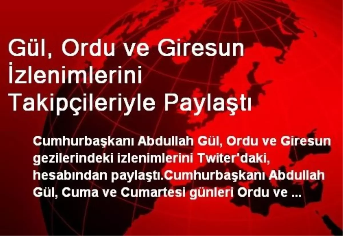 Gül, Ordu ve Giresun İzlenimlerini Takipçileriyle Paylaştı