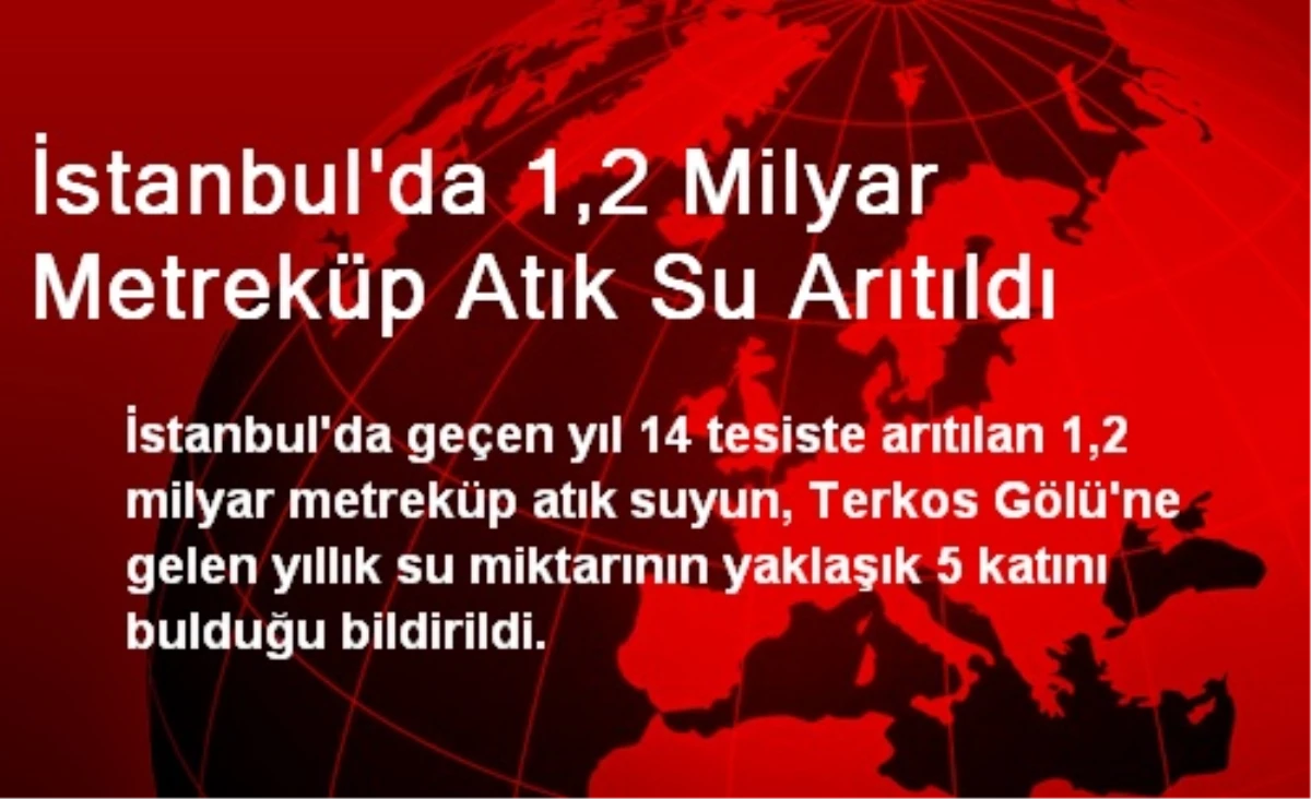 İstanbul\'da 1,2 Milyar Metreküp Atık Su Arıtıldı